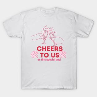 Cheers to us on this special day, valentine's day . T-Shirt